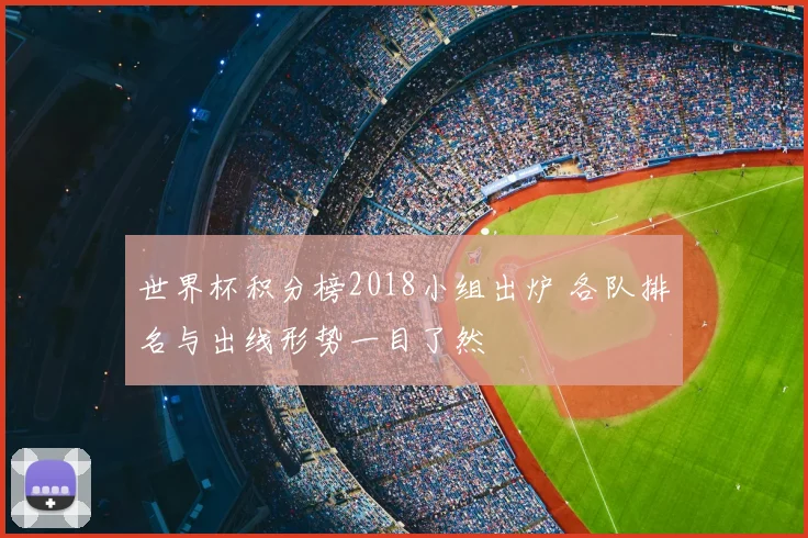 世界杯积分榜2018小组出炉 各队排名与出线形势一目了然