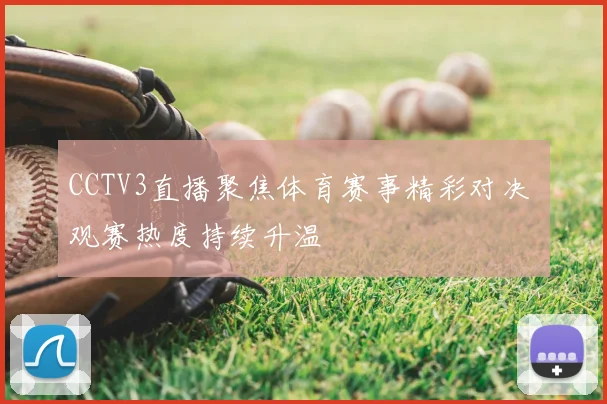 CCTV3直播聚焦体育赛事精彩对决 观赛热度持续升温