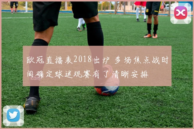 欧冠直播表2018出炉 多场焦点战时间确定球迷观赛有了清晰安排