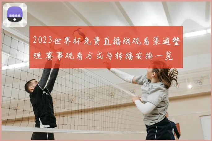2023世界杯免费直播线观看渠道整理 赛事观看方式与转播安排一览