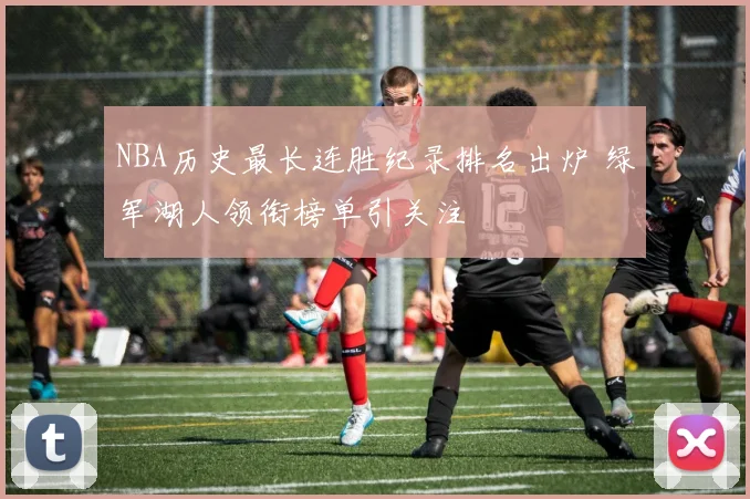 NBA历史最长连胜纪录排名出炉 绿军湖人领衔榜单引关注